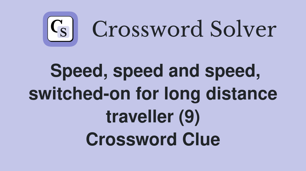 Speed, speed and speed, switchedon for long distance traveller (9) Crossword Clue Answers